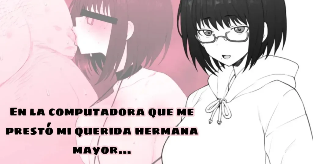 Daisuki na Onee-chan ni Karita PersoCom no Naka ni… | En la computadora que me prestó mi querida hermana mayor…